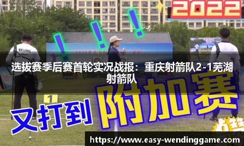 选拔赛季后赛首轮实况战报：重庆射箭队2-1芜湖射箭队